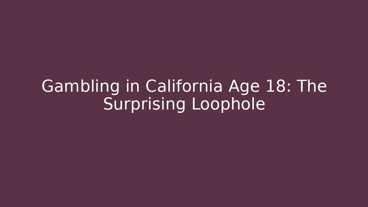 Gambling in California Age 18: The Surprising Loophole