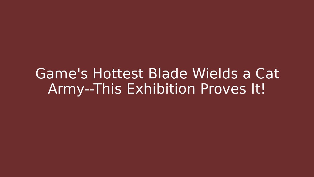 Game's Hottest Blade Wields a Cat Army—This Exhibition Proves It!