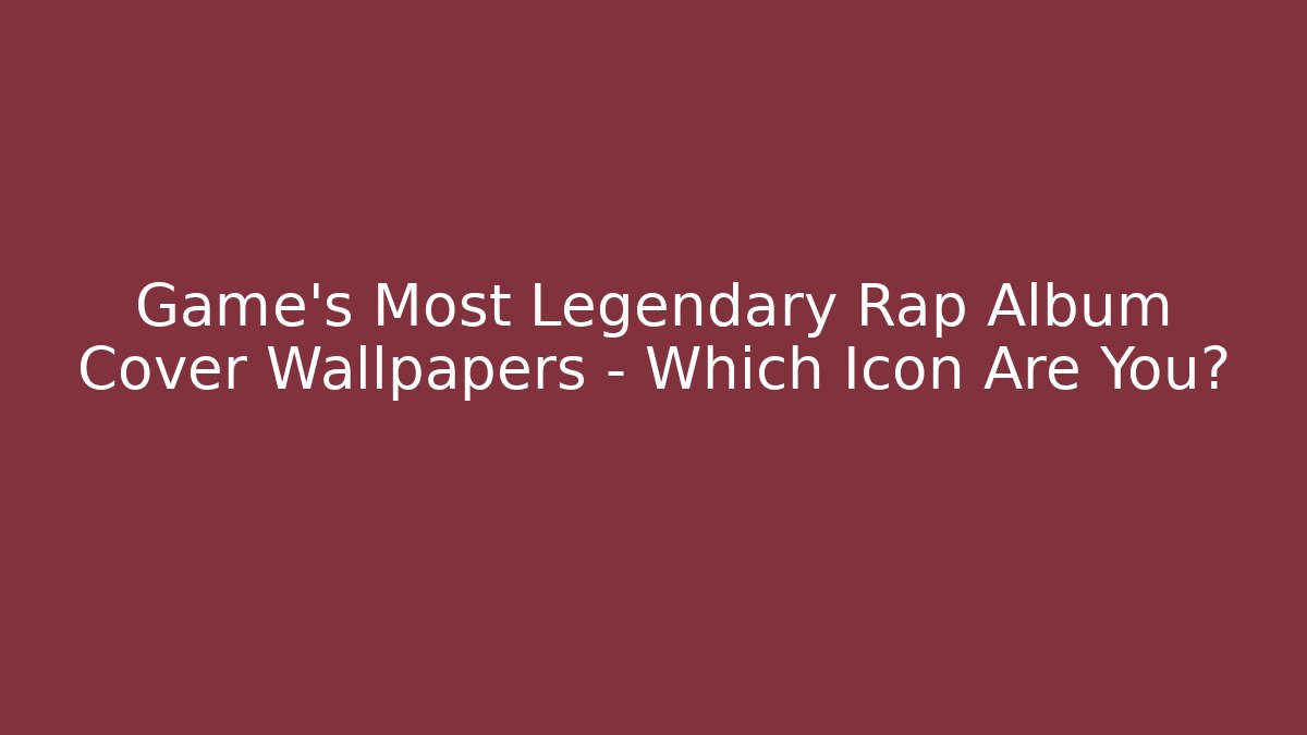 Game's Most Legendary Rap Album Cover Wallpapers – Which Icon Are You?