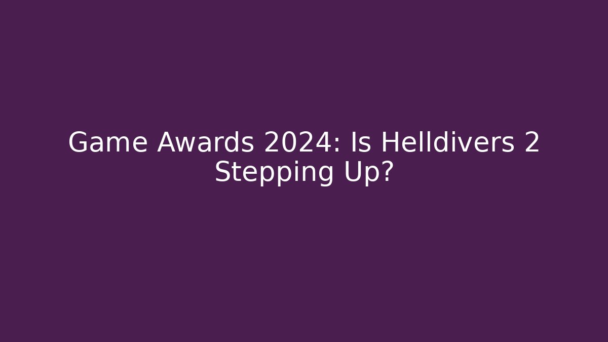 Game Awards 2024: Is Helldivers 2 Stepping Up?