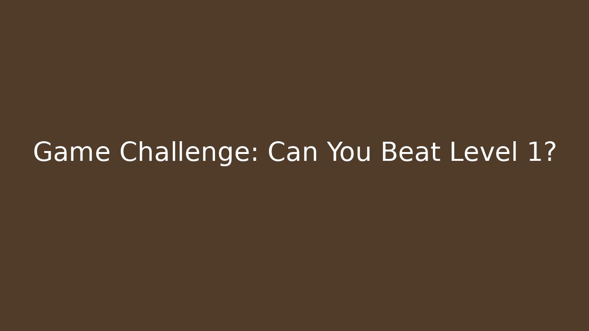 Game Challenge: Can You Beat Level 1?