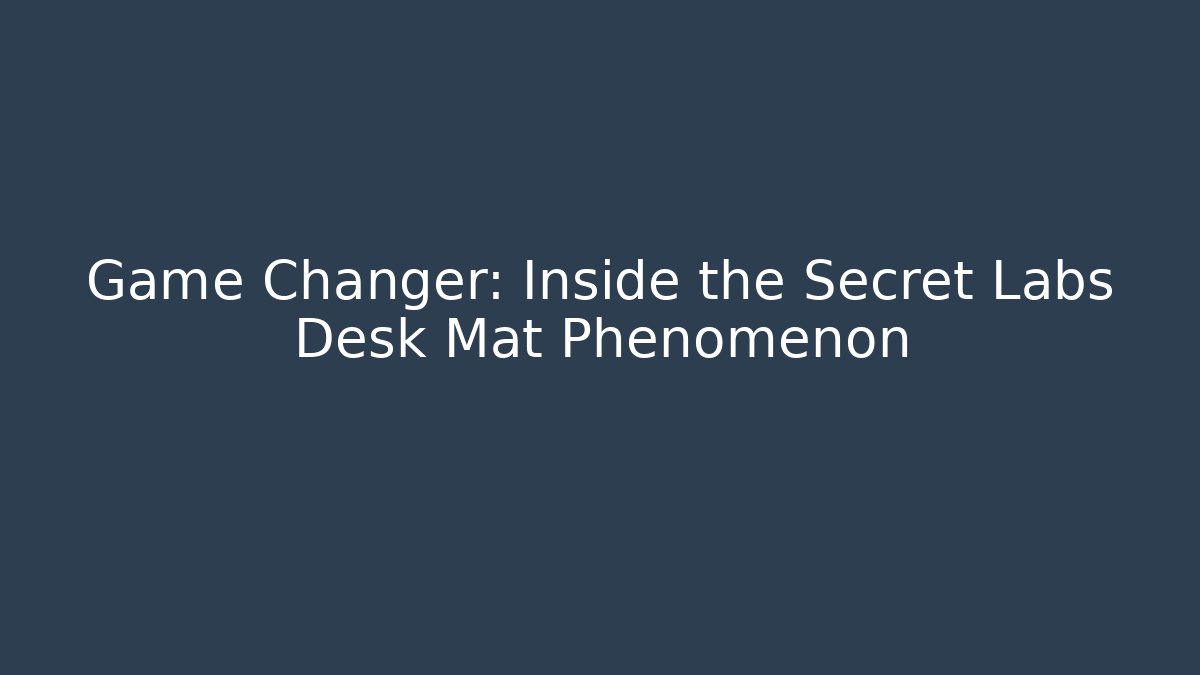 Game Changer: Inside the Secret Labs Desk Mat Phenomenon