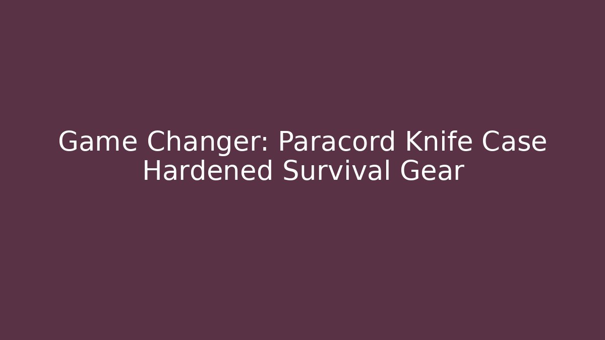 Game Changer: Paracord Knife Case Hardened Survival Gear