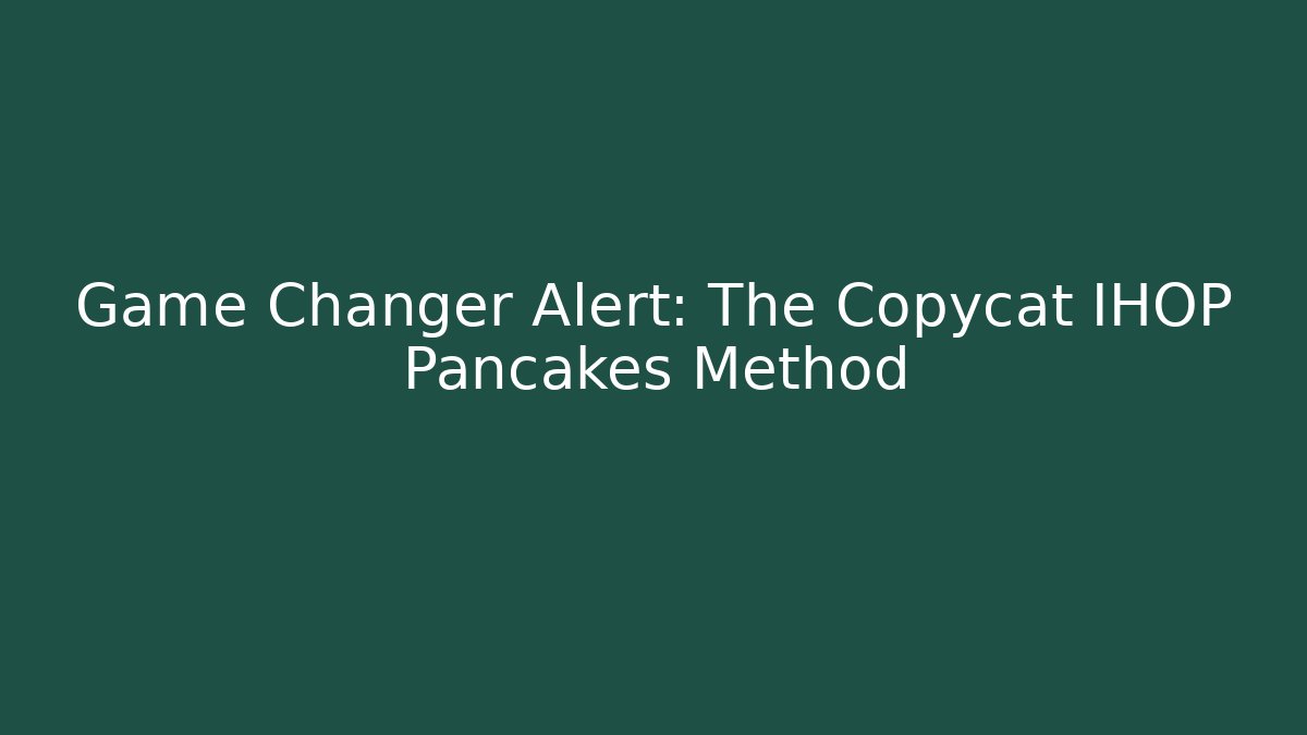 Game Changer Alert: The Copycat IHOP Pancakes Method