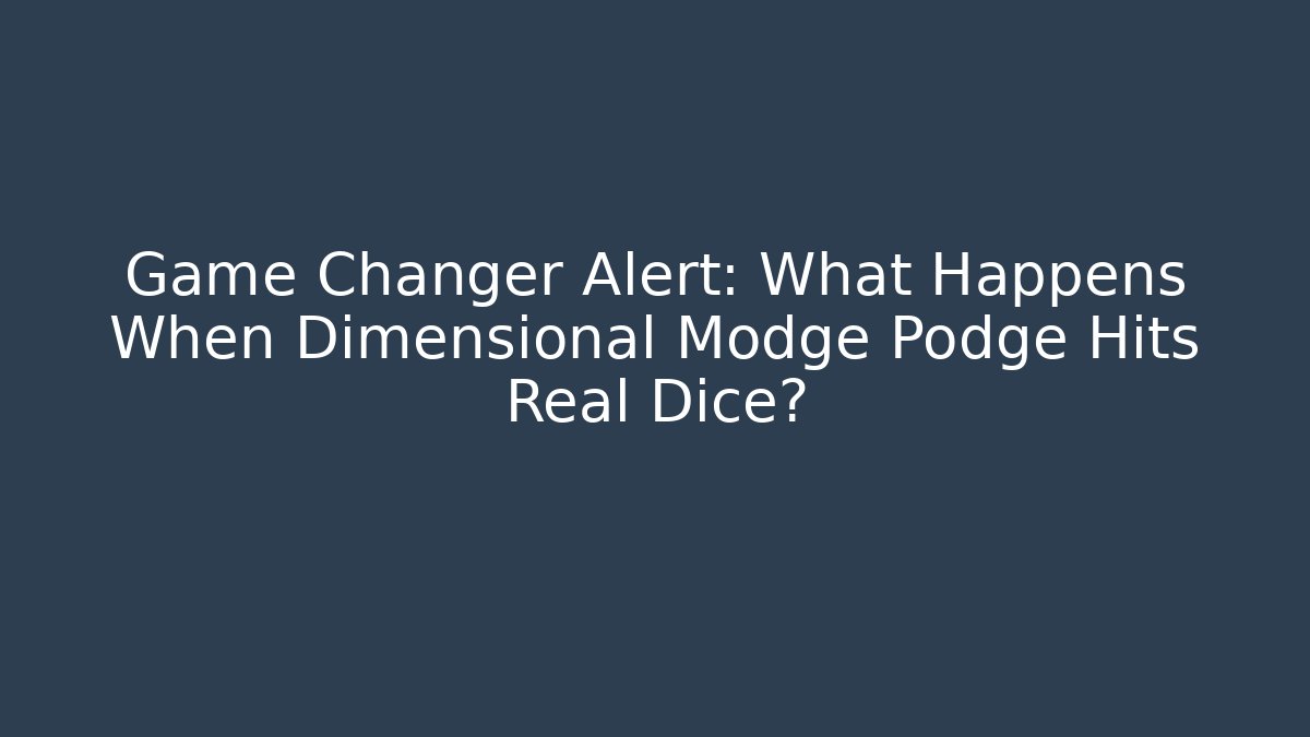 Game Changer Alert: What Happens When Dimensional Modge Podge Hits Real Dice?