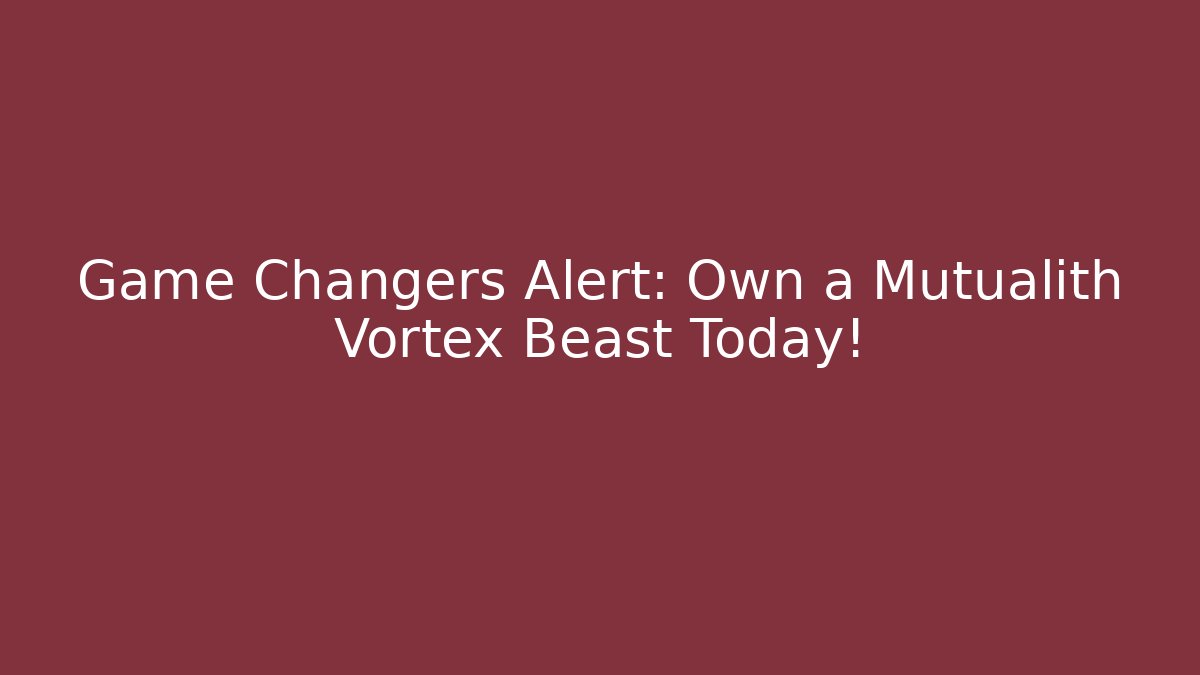 Game Changers Alert: Own a Mutualith Vortex Beast Today!
