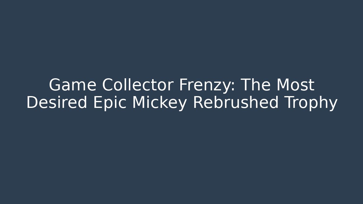 Game Collector Frenzy: The Most Desired Epic Mickey Rebrushed Trophy - Método de Aprovação