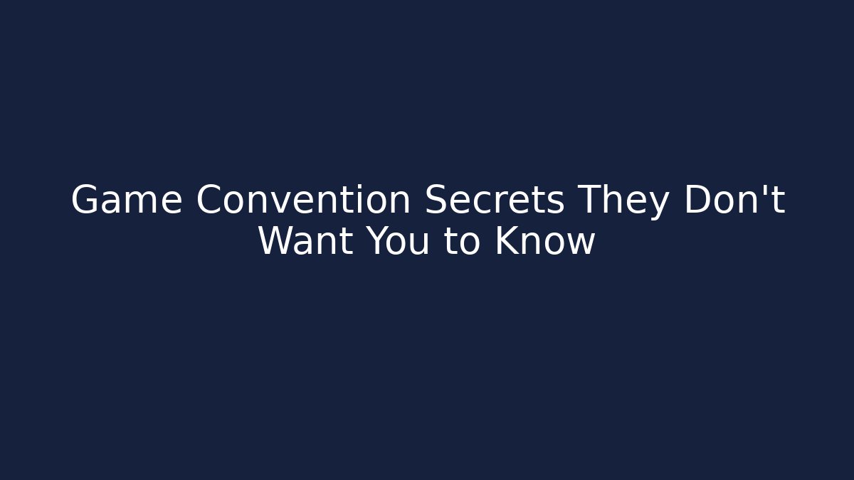 Game Convention Secrets They Don't Want You to Know