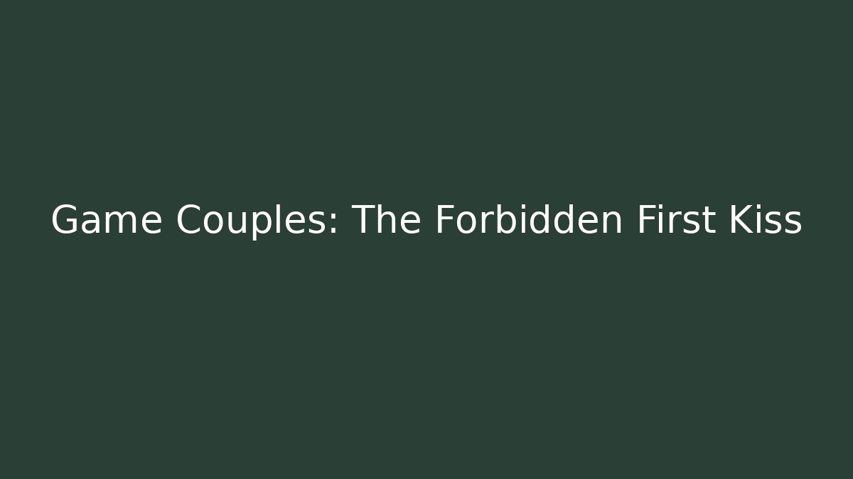 Game Couples: The Forbidden First Kiss