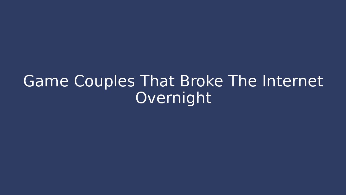 Game Couples That Broke The Internet Overnight