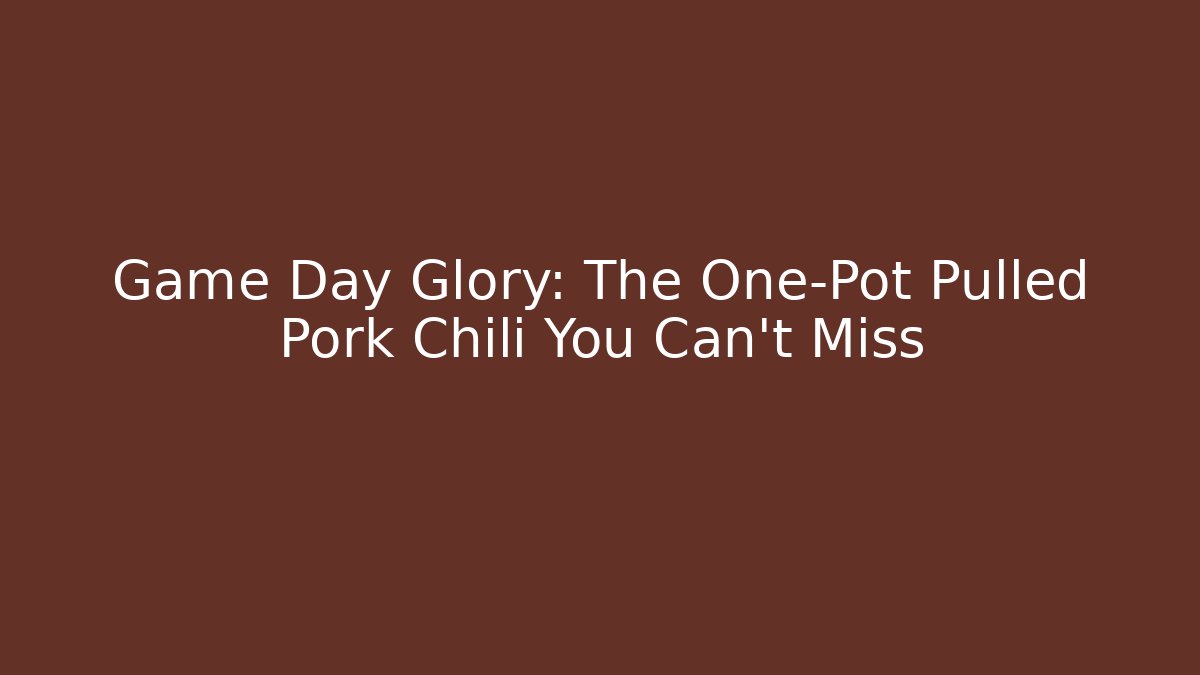 Game Day Glory: The One-Pot Pulled Pork Chili You Can't Miss