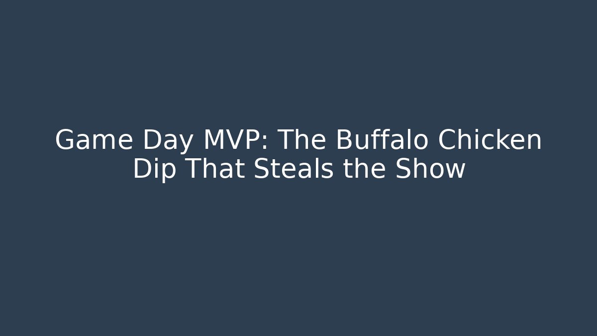 Game Day MVP: The Buffalo Chicken Dip That Steals the Show
