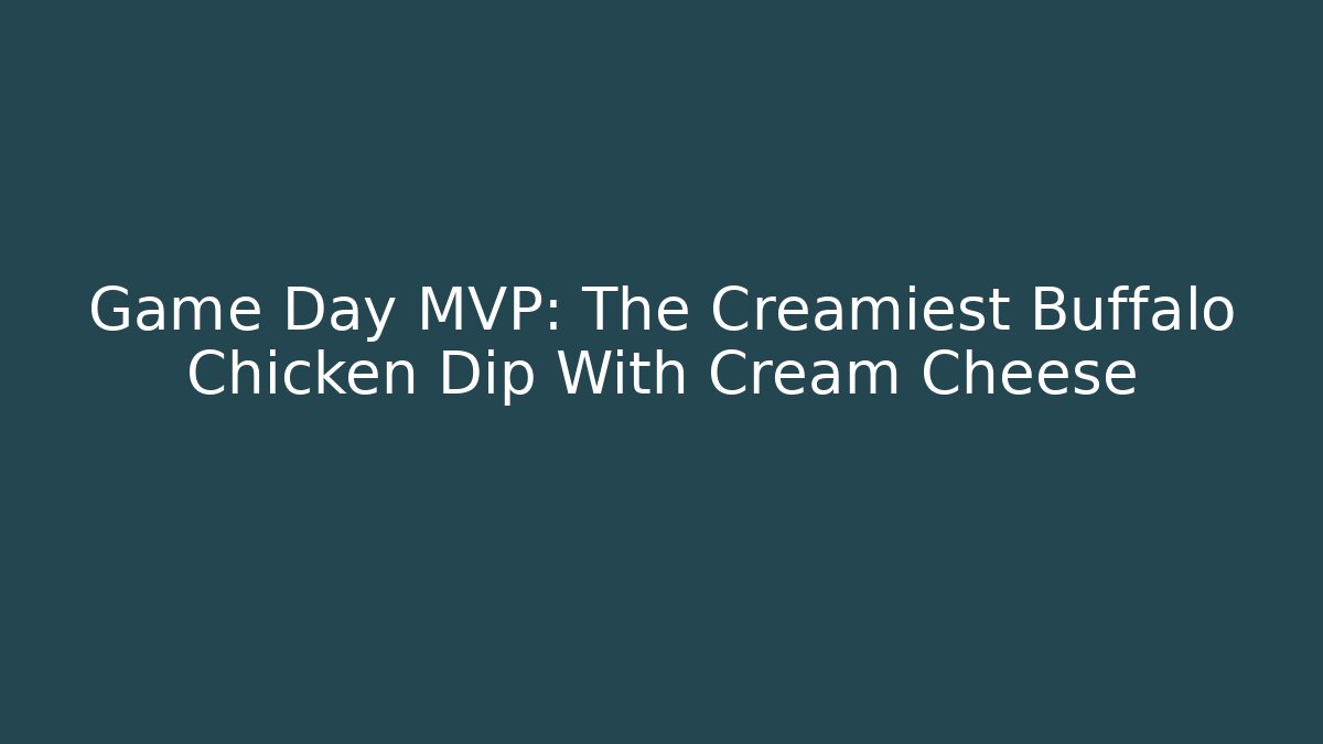 Game Day MVP: The Creamiest Buffalo Chicken Dip With Cream Cheese