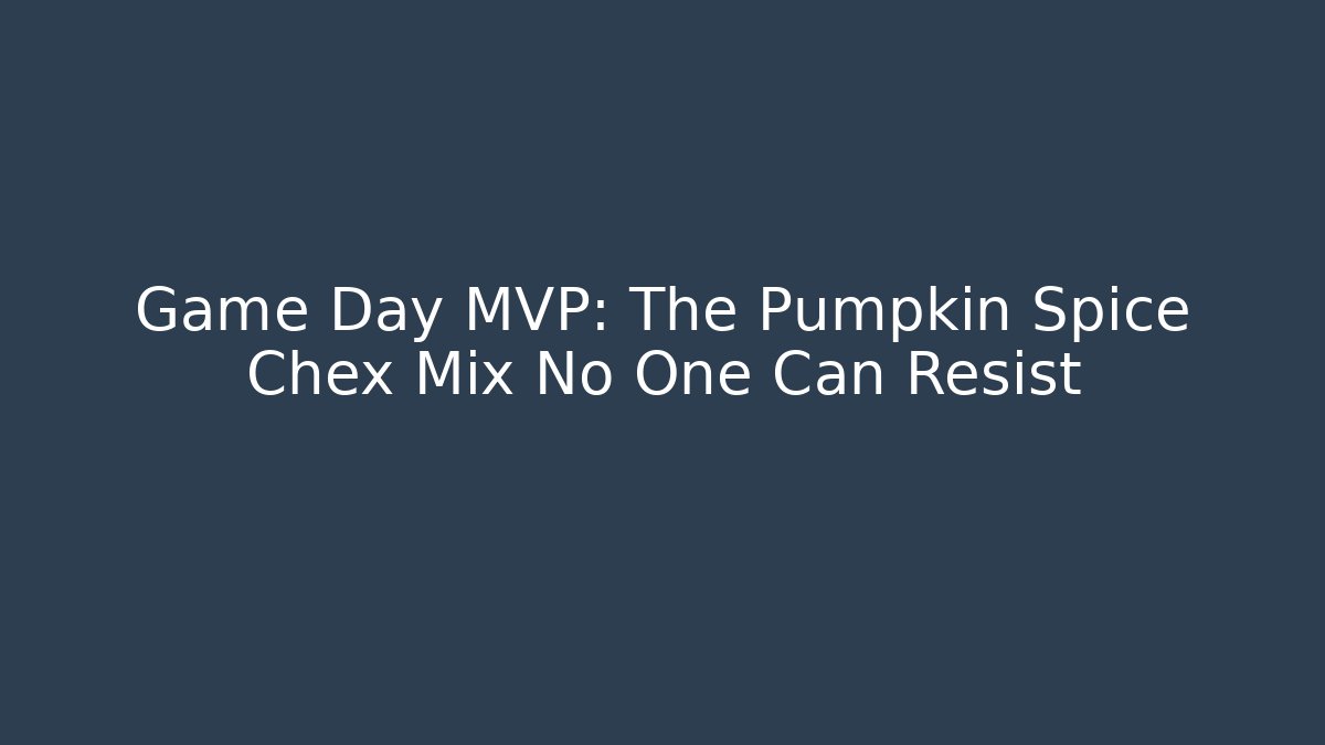 Game Day MVP: The Pumpkin Spice Chex Mix No One Can Resist - Método de Aprovação