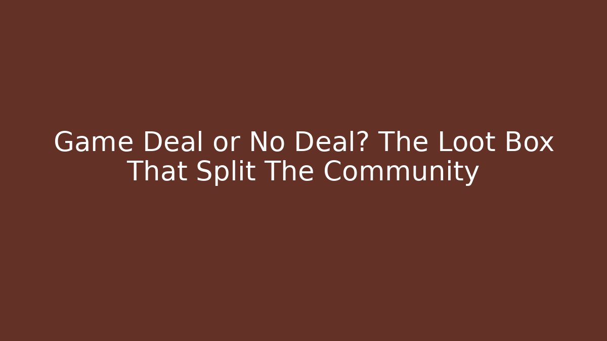 Game Deal or No Deal? The Loot Box That Split The Community