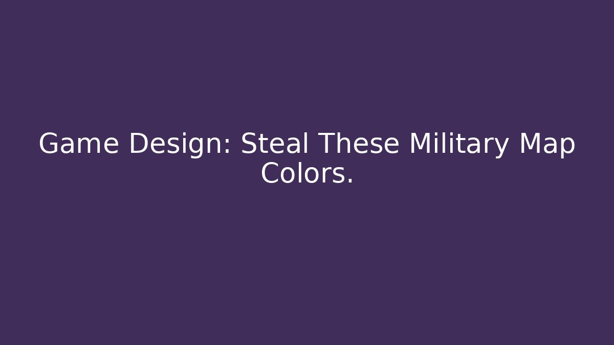 Game Design: Steal These Military Map Colors.