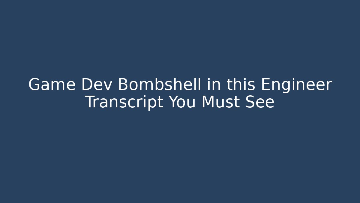 Game Dev Bombshell in this Engineer Transcript You Must See