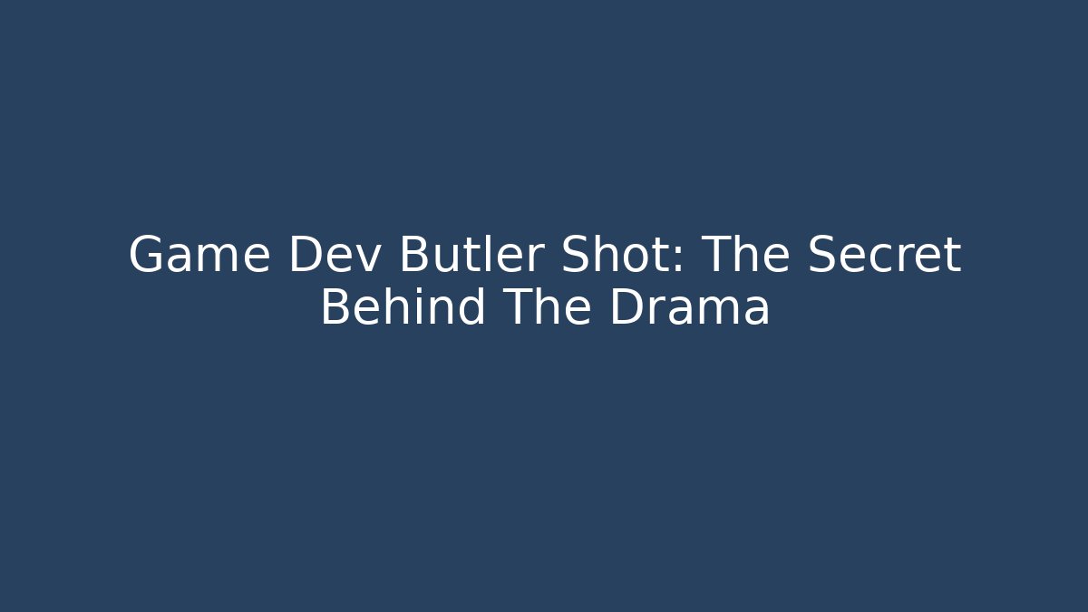 Game Dev Butler Shot: The Secret Behind The Drama