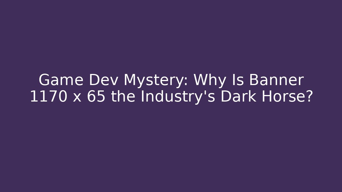 Game Dev Mystery: Why Is Banner 1170 x 65 the Industry's Dark Horse?