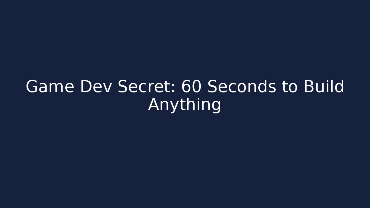 Game Dev Secret: 60 Seconds to Build Anything