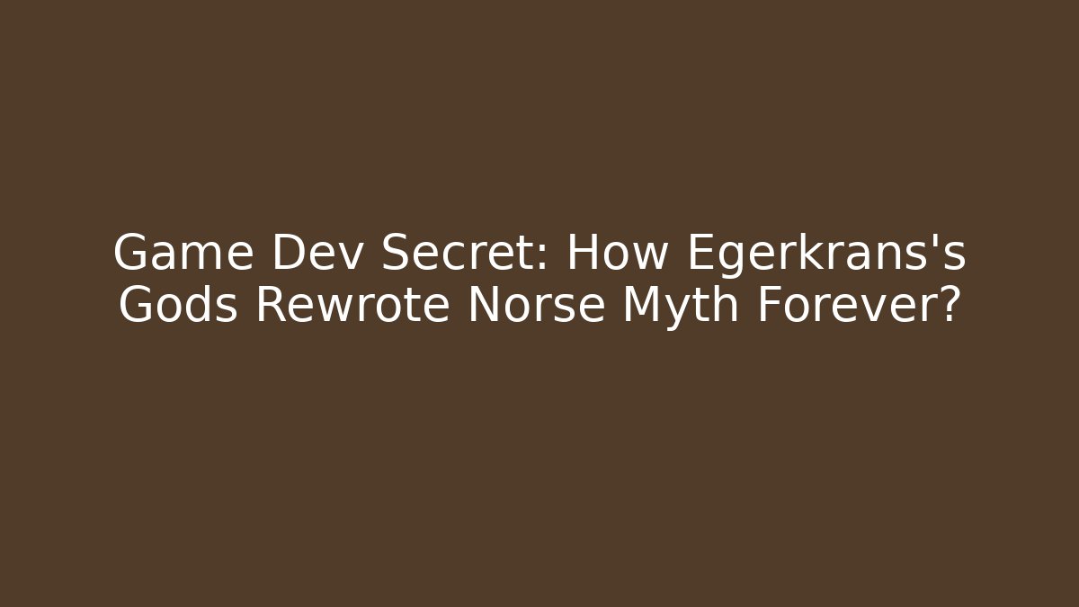 Game Dev Secret: How Egerkrans's Gods Rewrote Norse Myth Forever?