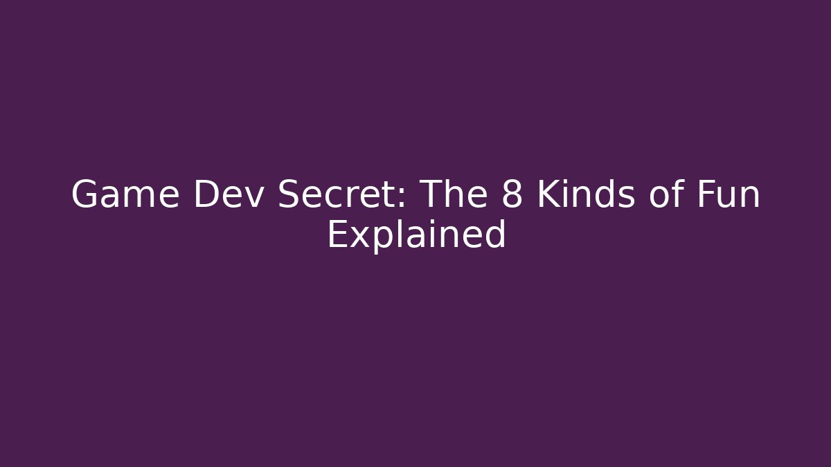 Game Dev Secret: The 8 Kinds of Fun Explained