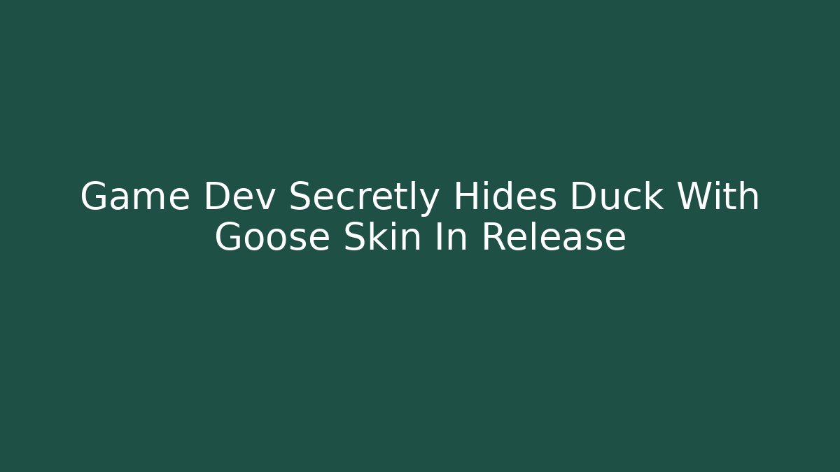 Game Dev Secretly Hides Duck With Goose Skin In Release