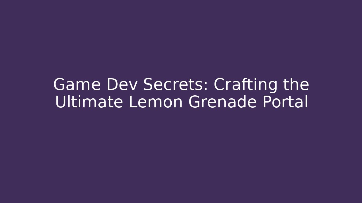 Game Dev Secrets: Crafting the Ultimate Lemon Grenade Portal - Método de Aprovação