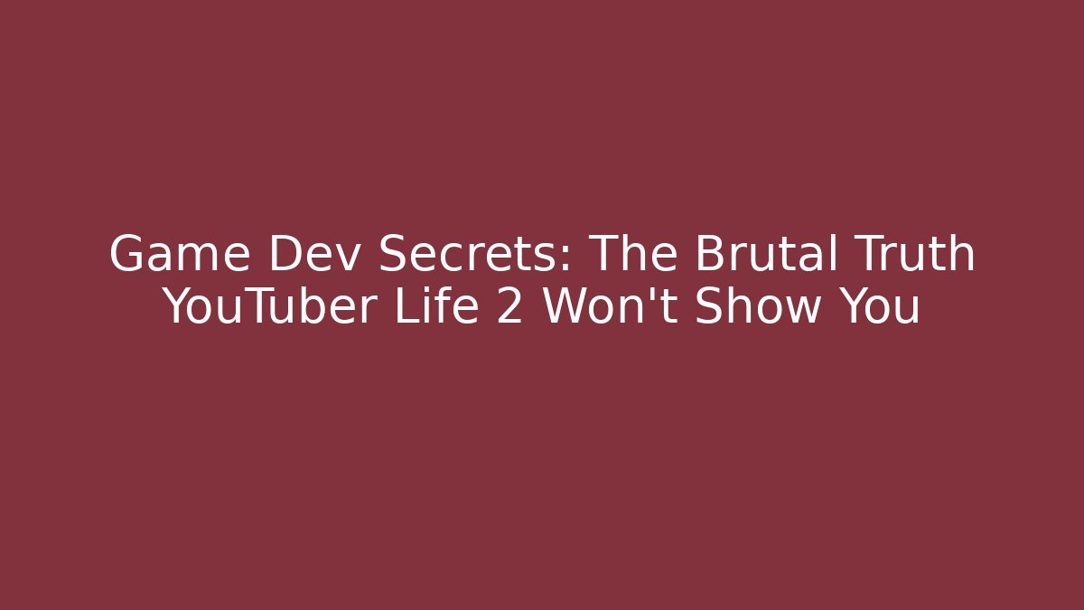 Game Dev Secrets: The Brutal Truth YouTuber Life 2 Won't Show You