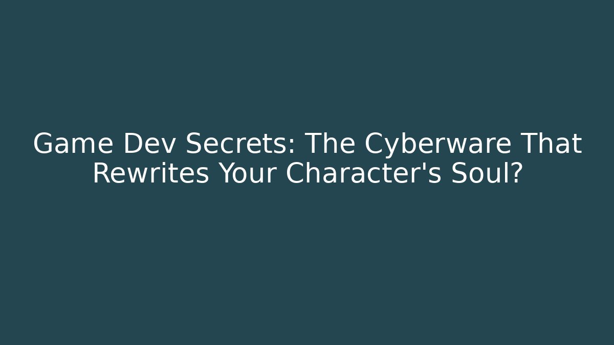 Game Dev Secrets: The Cyberware That Rewrites Your Character's Soul? - Método de Aprovação