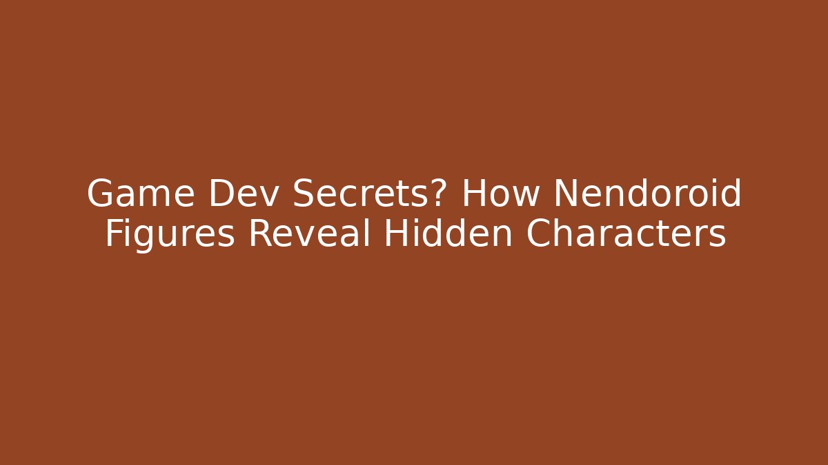 Game Dev Secrets? How Nendoroid Figures Reveal Hidden Characters - Método de Aprovação