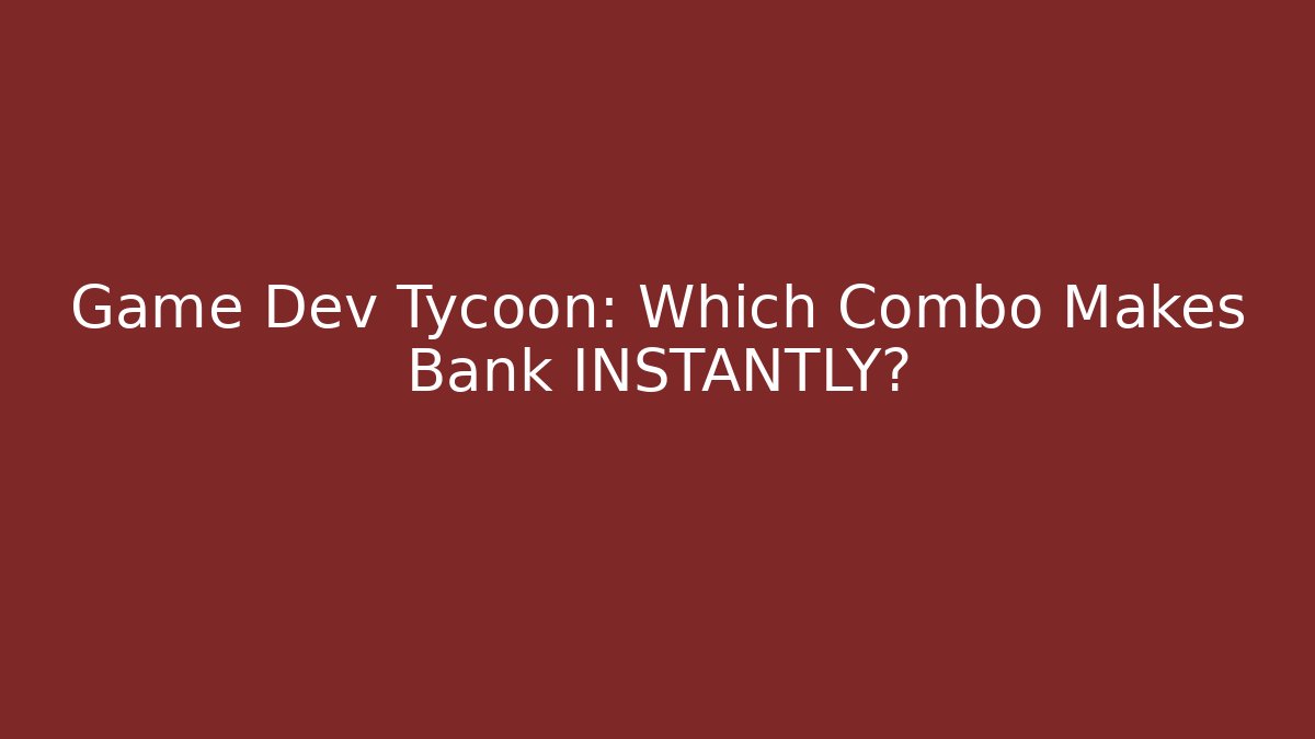 Game Dev Tycoon: Which Combo Makes Bank INSTANTLY?
