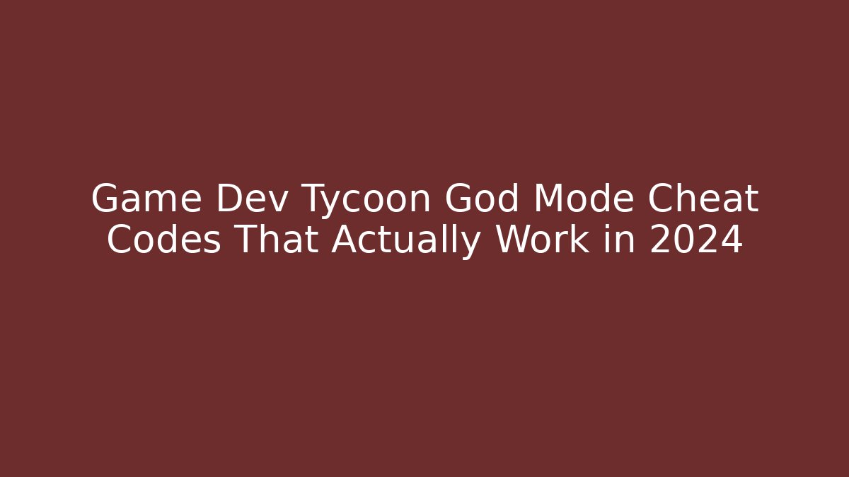 Game Dev Tycoon God Mode Cheat Codes That Actually Work in 2024
