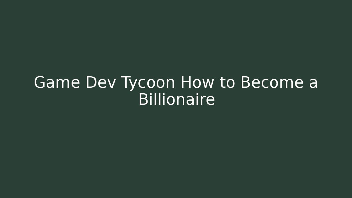 Game Dev Tycoon How to Become a Billionaire