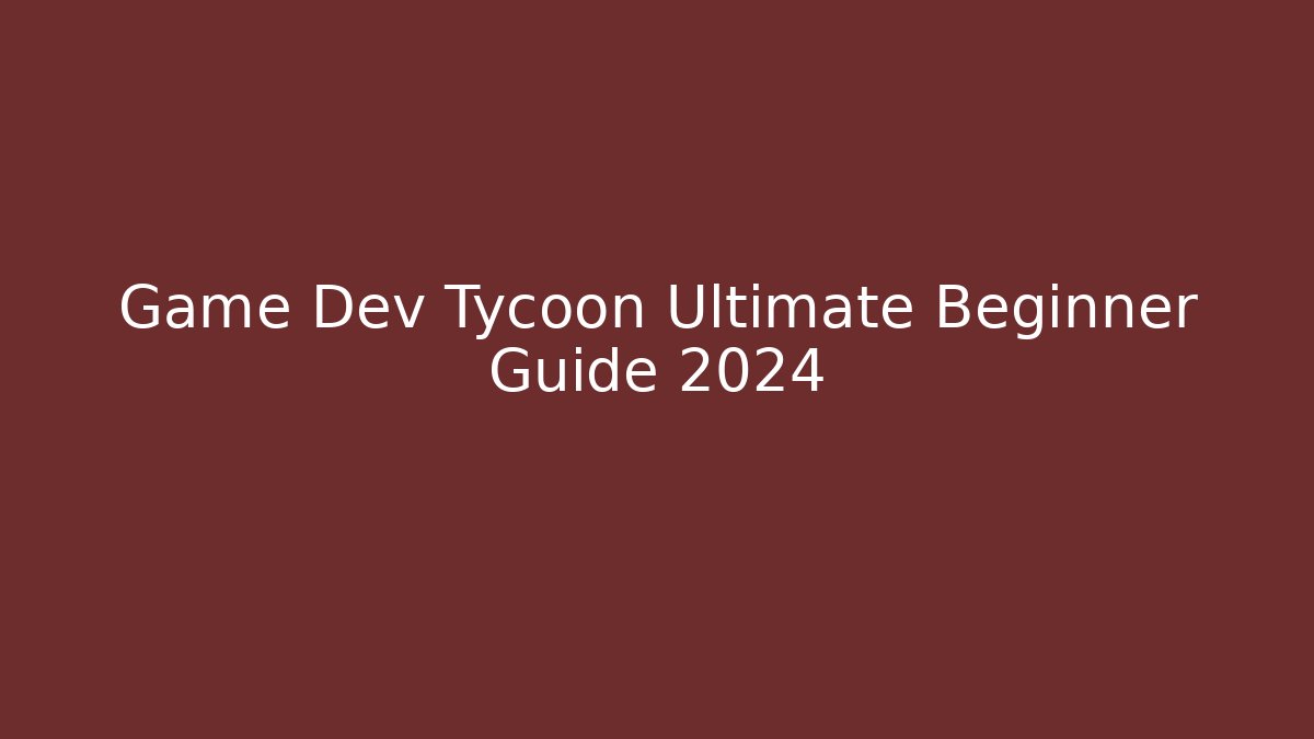 Game Dev Tycoon Ultimate Beginner Guide 2024