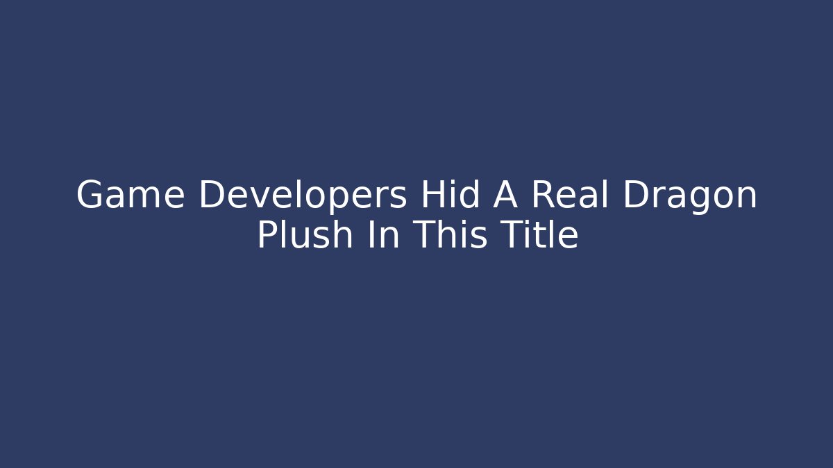 Game Developers Hid A Real Dragon Plush In This Title