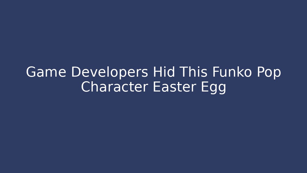 Game Developers Hid This Funko Pop Character Easter Egg