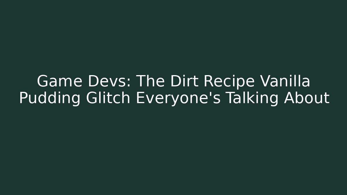 Game Devs: The Dirt Recipe Vanilla Pudding Glitch Everyone's Talking About