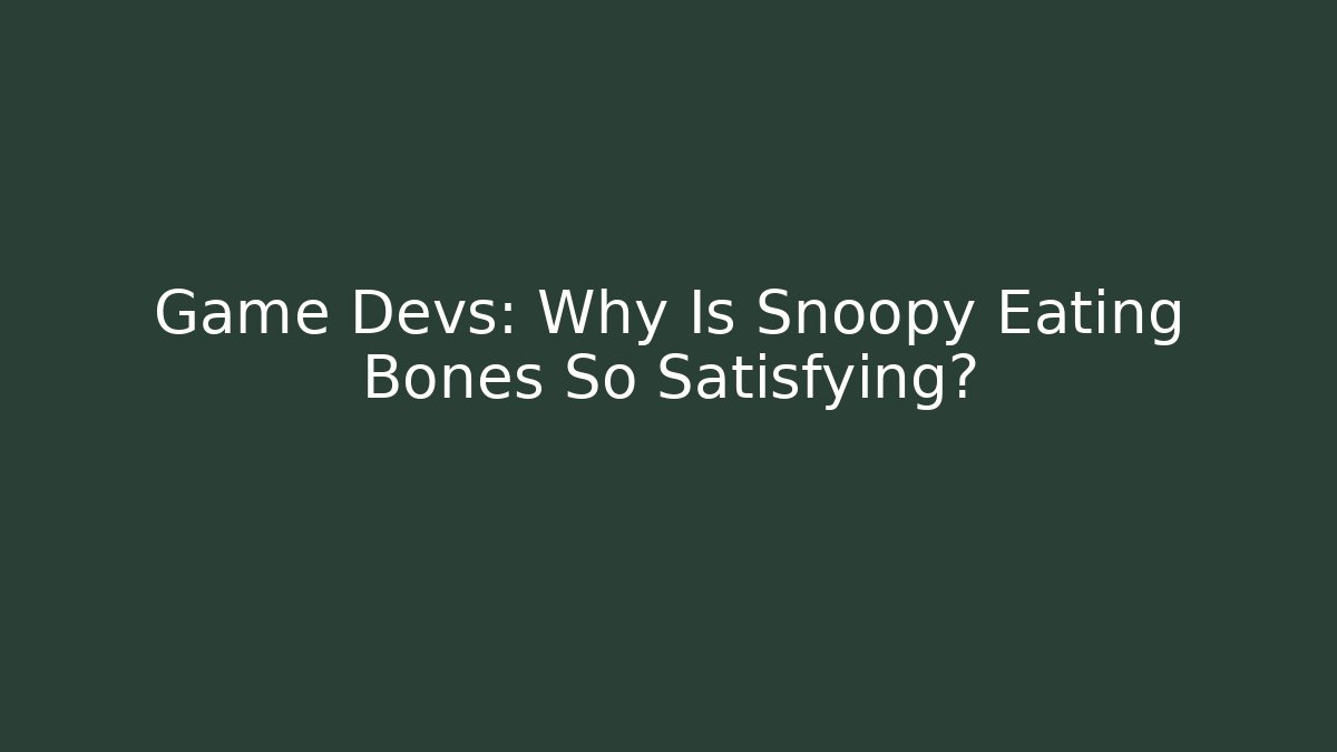 Game Devs: Why Is Snoopy Eating Bones So Satisfying?