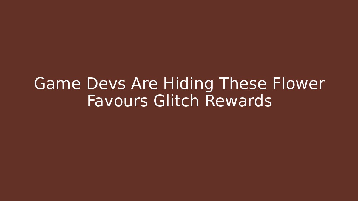 Game Devs Are Hiding These Flower Favours Glitch Rewards