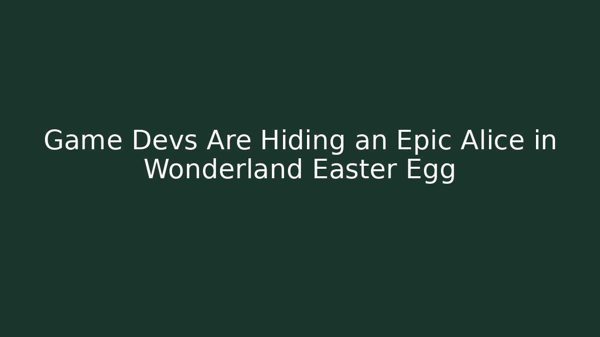 Game Devs Are Hiding an Epic Alice in Wonderland Easter Egg