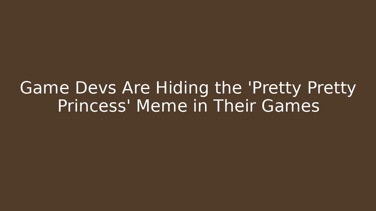 Game Devs Are Hiding the 'Pretty Pretty Princess' Meme in Their Games