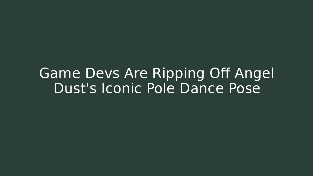 Game Devs Are Ripping Off Angel Dust's Iconic Pole Dance Pose