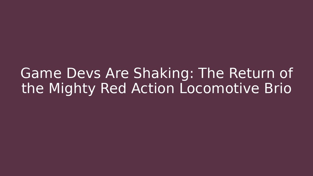 Game Devs Are Shaking: The Return of the Mighty Red Action Locomotive Brio