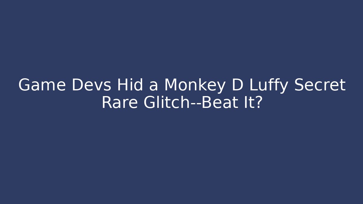 Game Devs Hid a Monkey D Luffy Secret Rare Glitch—Beat It?