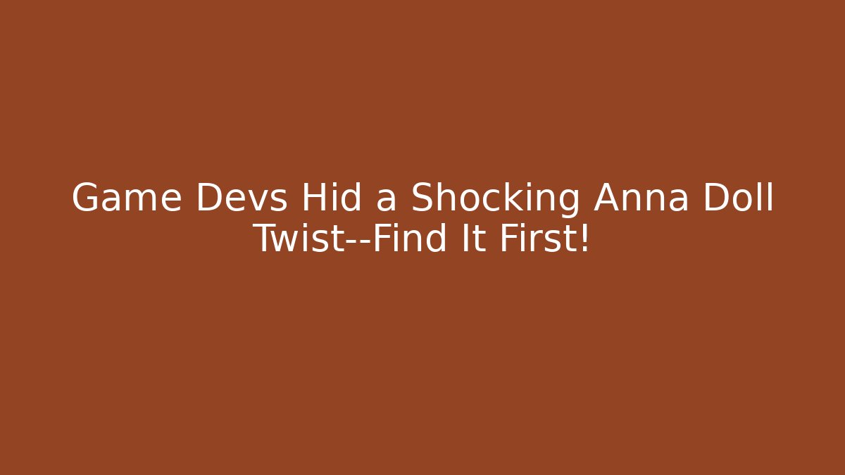 Game Devs Hid a Shocking Anna Doll Twist—Find It First! - Método de Aprovação
