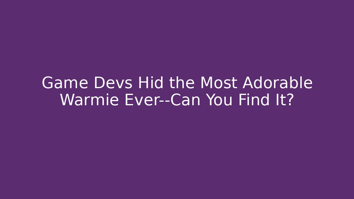 Game Devs Hid the Most Adorable Warmie Ever—Can You Find It?