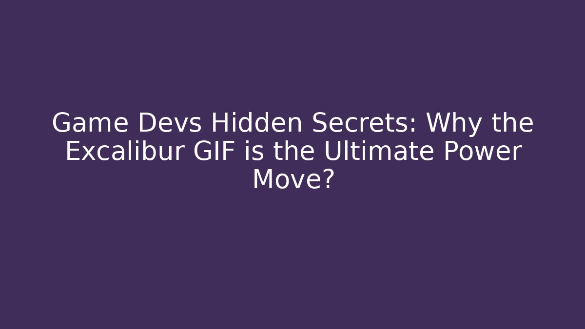 Game Devs Hidden Secrets: Why the Excalibur GIF is the Ultimate Power Move?