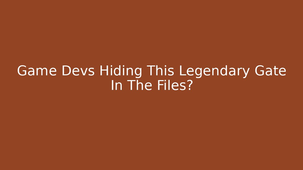 Game Devs Hiding This Legendary Gate In The Files?