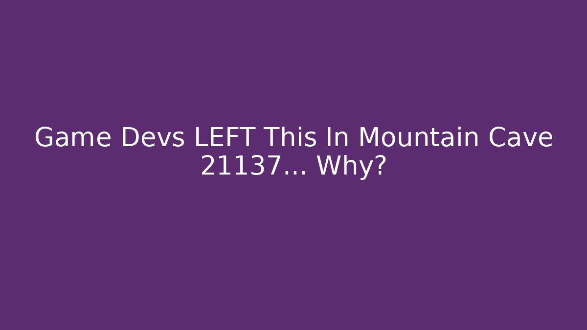 Game Devs LEFT This In Mountain Cave 21137... Why? - Método de Aprovação